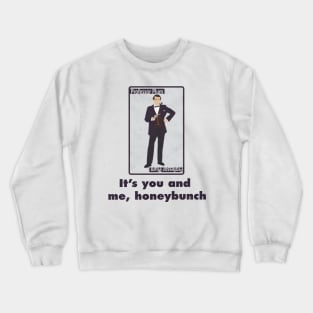 It's you and me, honeybunch Crewneck Sweatshirt